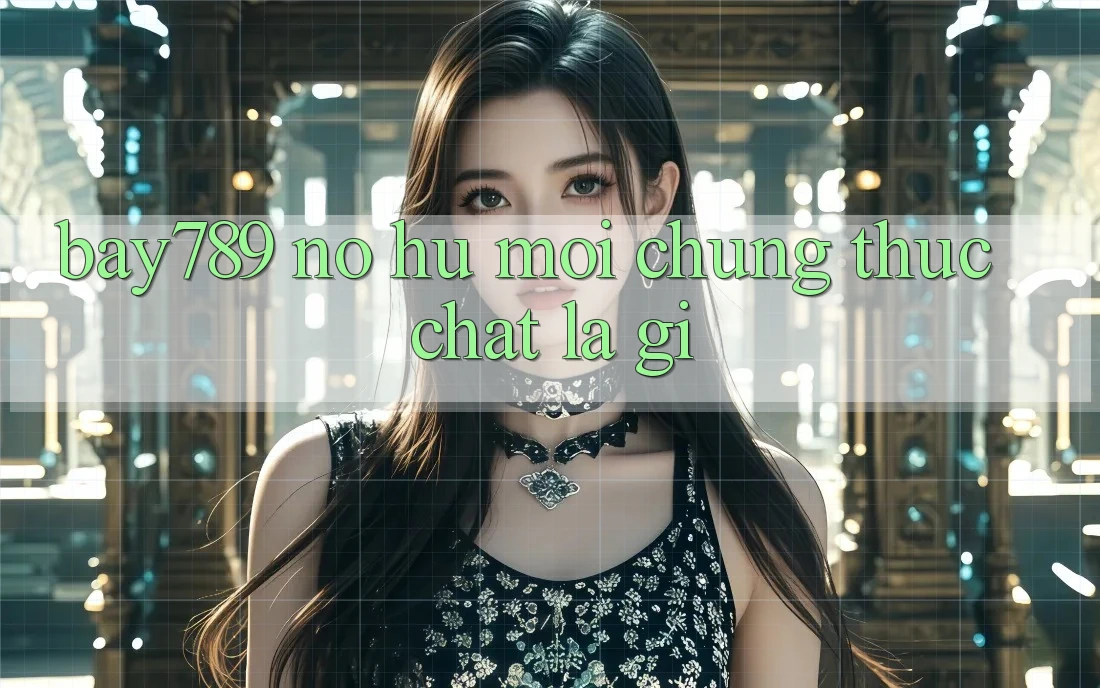 “Bay789”, “nổ hũ mới” – Chúng thực chất là gì?