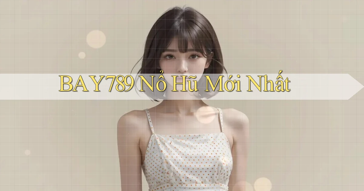 bay789 nổ hũ mới nhất