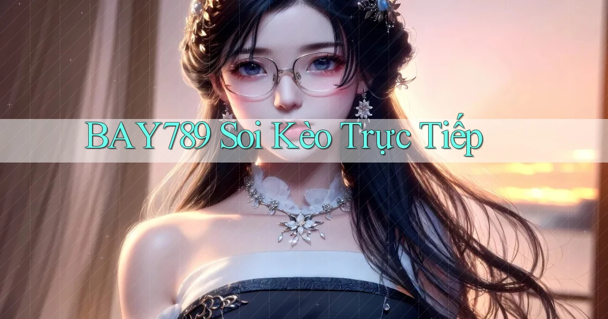 bay789 soi kèo trực tiếp