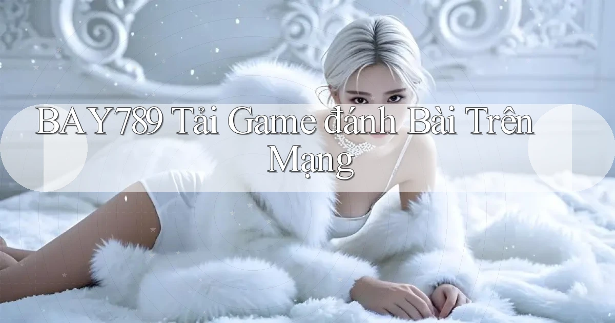 bay789 tải game đánh bài trên mạng