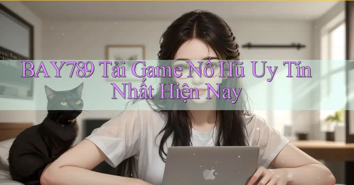 bay789 tải game nổ hũ uy tín nhất hiện nay
