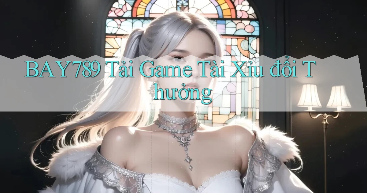 bay789 tải game tài xỉu đổi thưởng