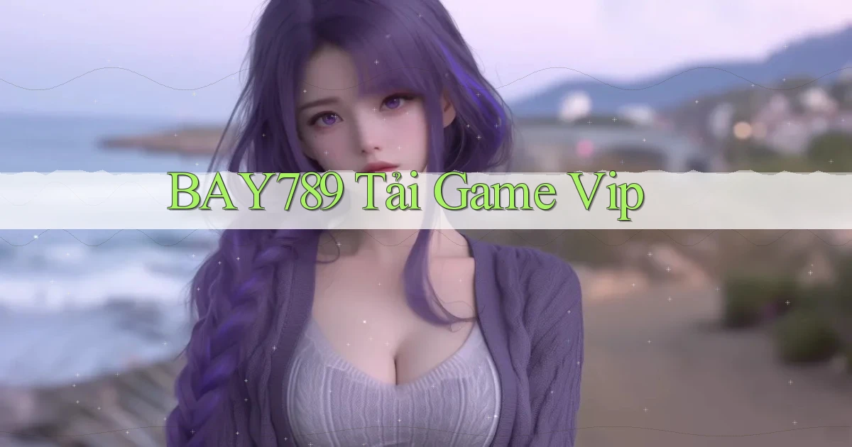 bay789 tải game vip
