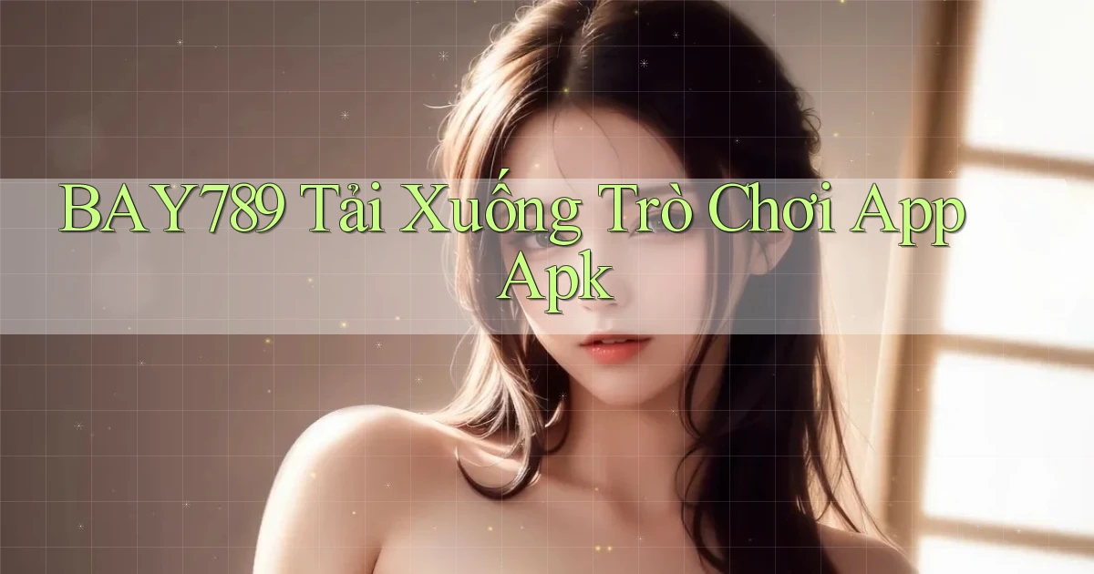 bay789  tải xuống trò chơi app apk