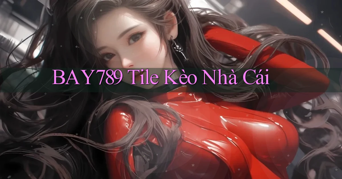bay789 tile kèo nhà cái