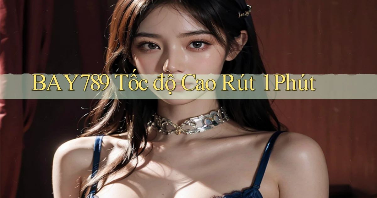 bay789 tốc độ cao rút 1 phút