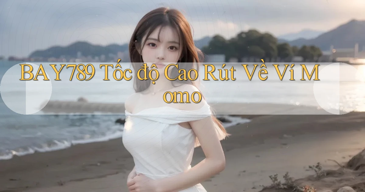 bay789 tốc độ cao rút về ví momo