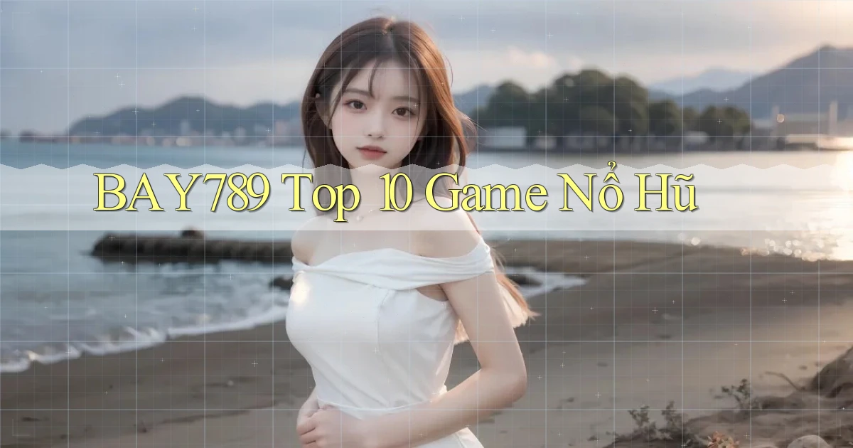 bay789 top 10 game nổ hũ