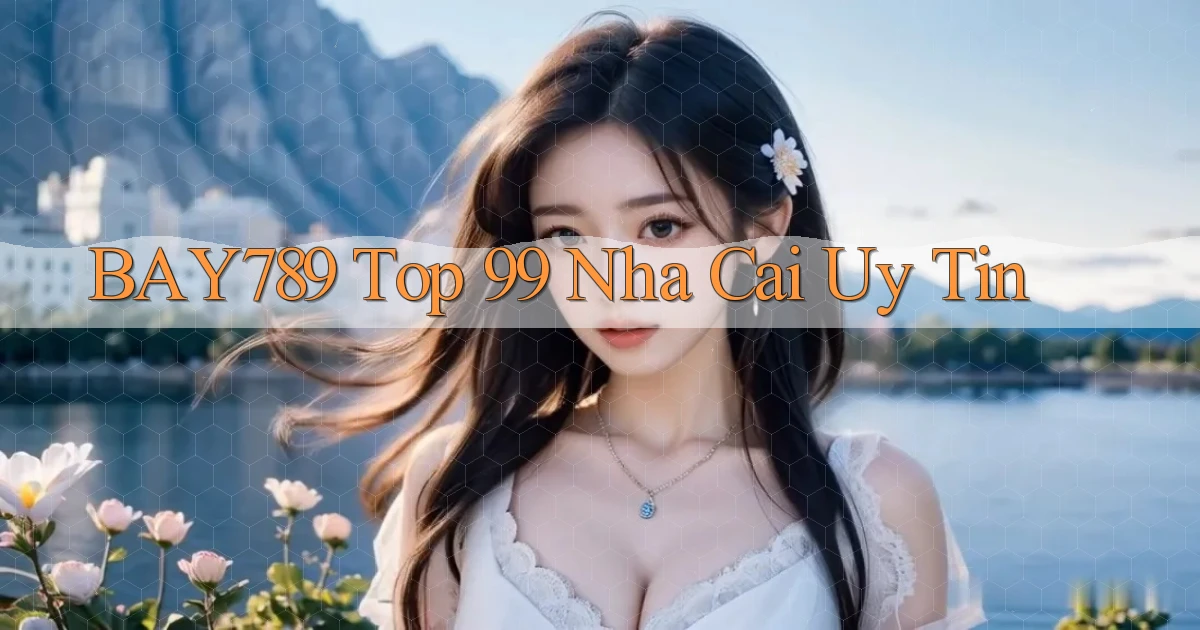 bay789 top 99 nha cai uy tin