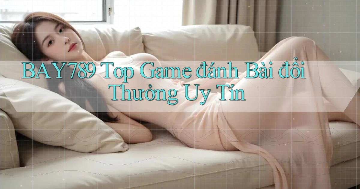 bay789  top game đánh bài đổi thưởng uy tín