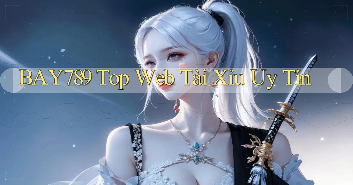 bay789 top web tài xỉu uy tín