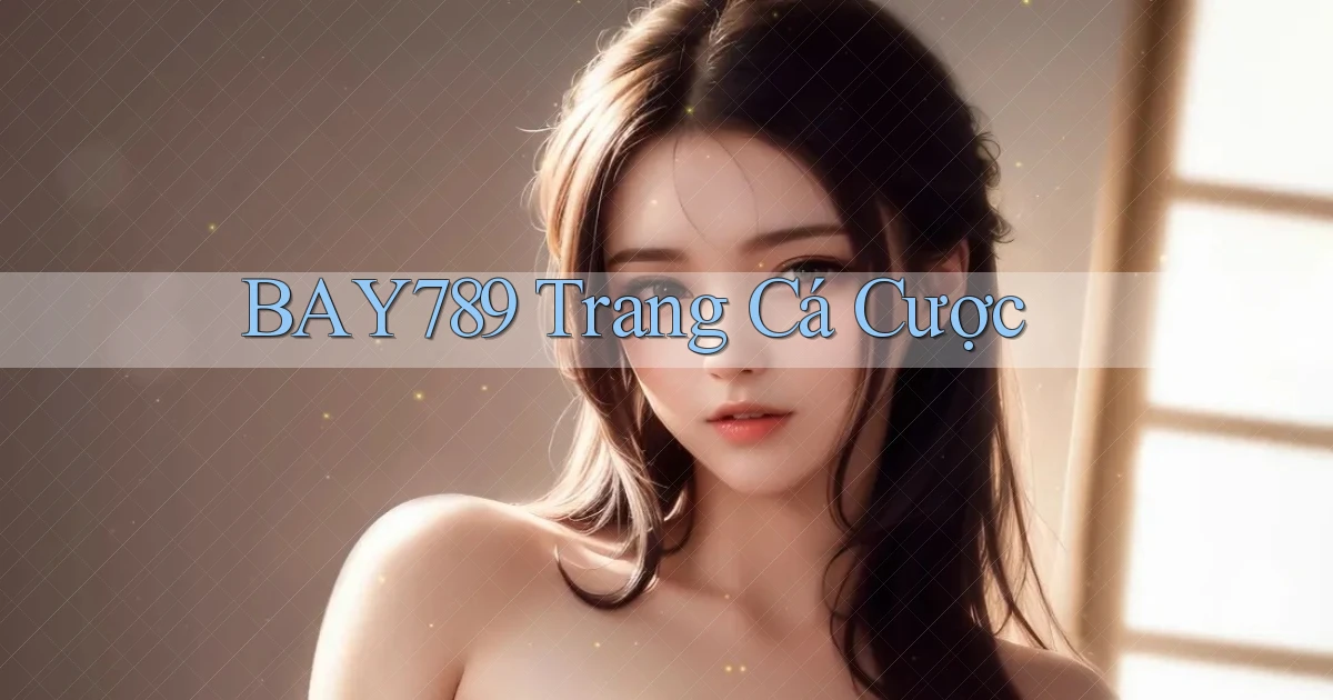 bay789 Trang cá cược