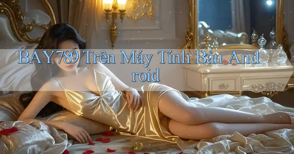 bay789 trên máy tính bản android