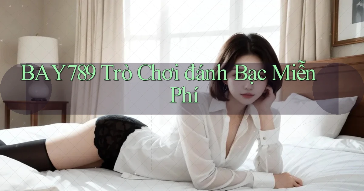 bay789 Trò chơi đánh bạc miễn phí