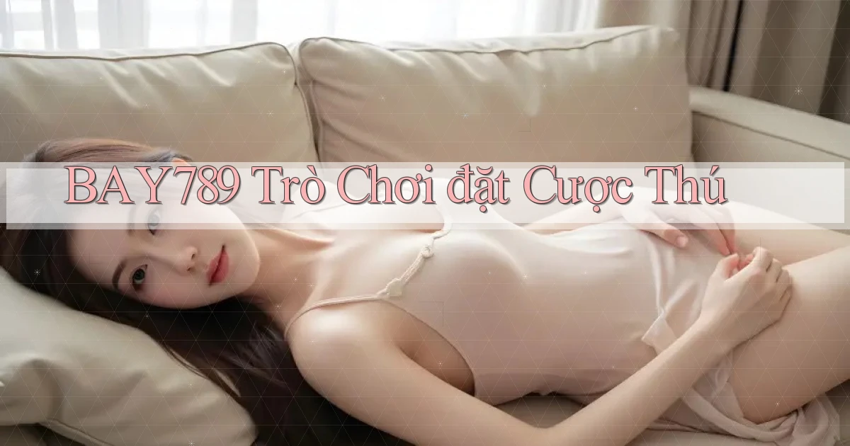 bay789 trò chơi đặt cược thú