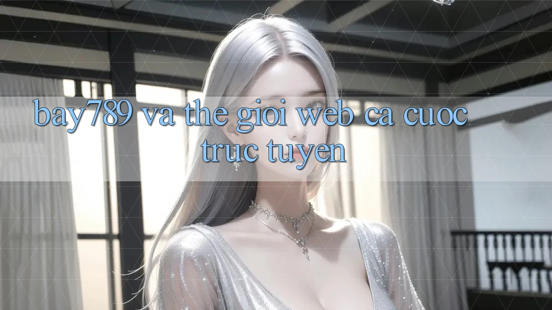 “Bay789” và Thế Giới Web Cá Cược Trực Tuyến