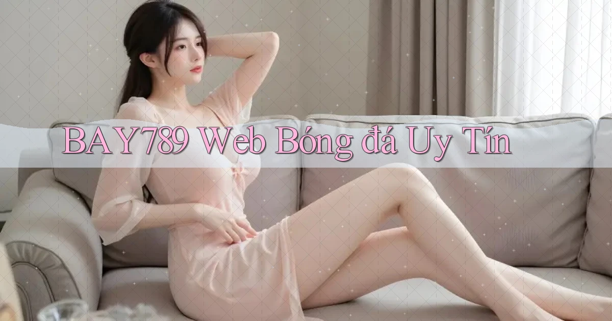 bay789 web bóng đá uy tín