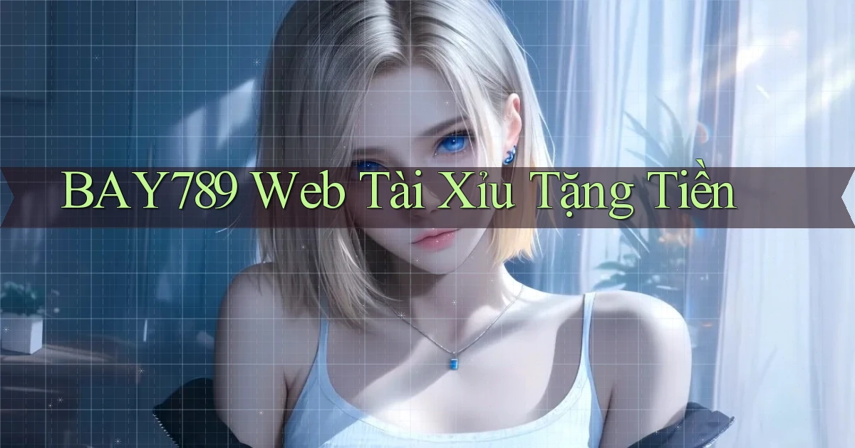 bay789  web tài xỉu tặng tiền