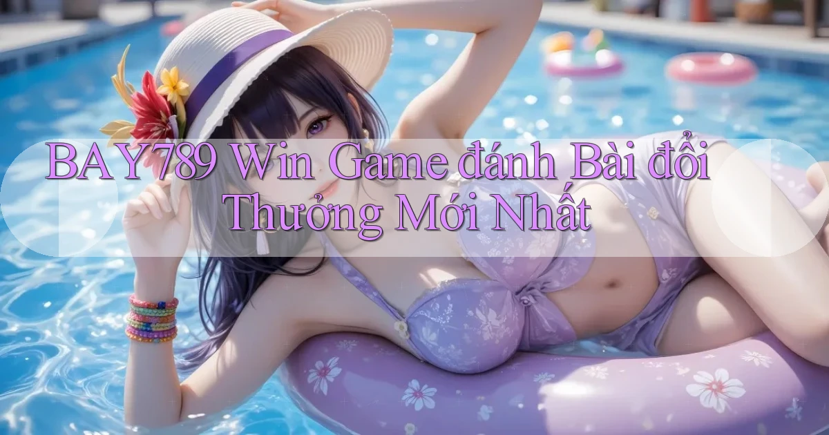 bay789 win game đánh bài đổi thưởng mới nhất