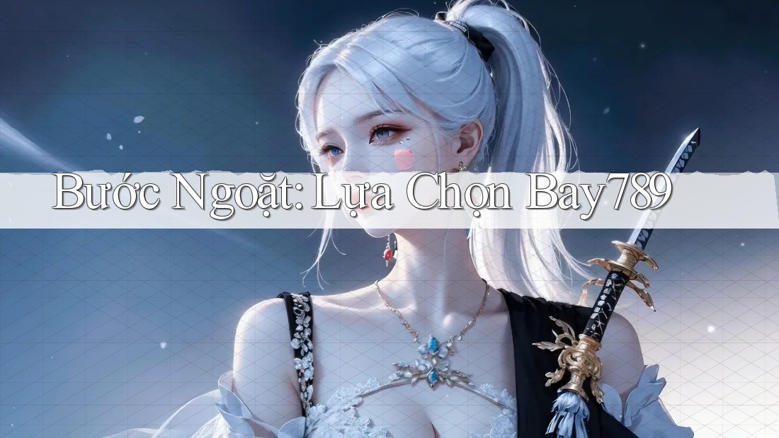 Bước Ngoặt: Lựa Chọn Bay789