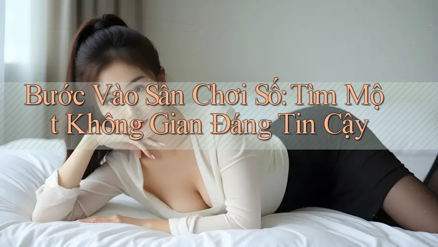 Bước Vào Sân Chơi Số: Tìm Một Không Gian Đáng Tin Cậy