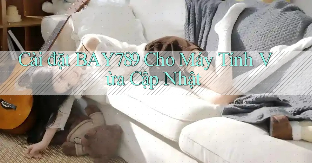 cài đặt bay789 cho máy tính vừa cập nhật