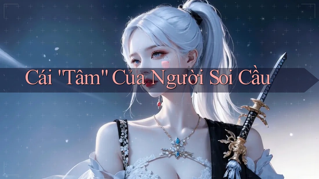 Cái “Tâm” Của Người Soi Cầu Cái “Tâm” Của Người Soi Cầu