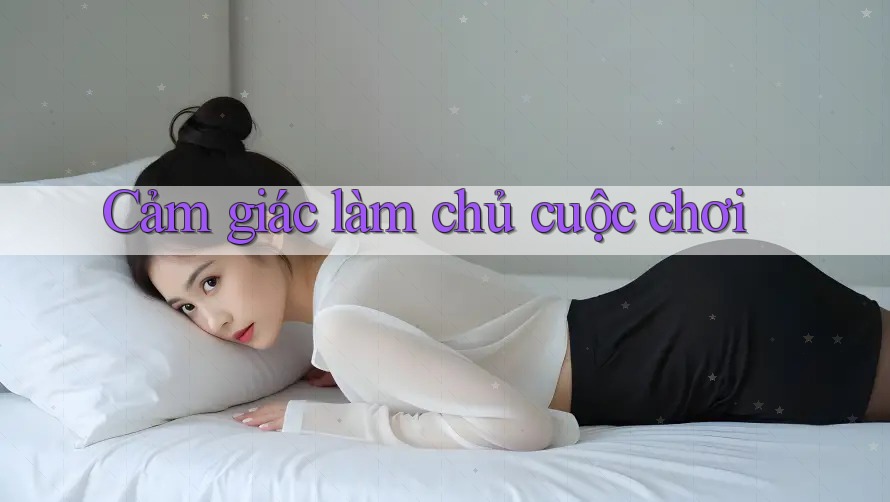 Cảm giác làm chủ cuộc chơi