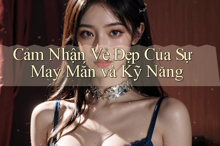 Cảm Nhận Vẻ Đẹp Của Sự May Mắn và Kỹ Năng