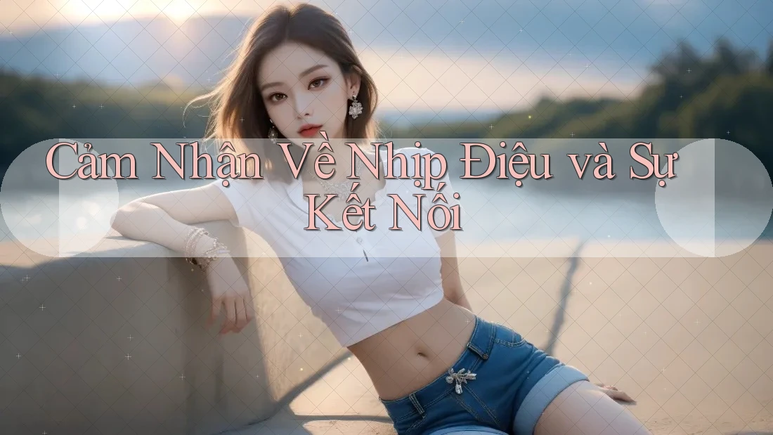 Cảm Nhận Về Nhịp Điệu và Sự Kết Nối