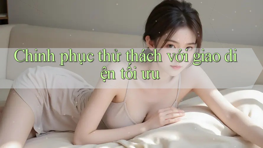Chinh phục thử thách với giao diện tối ưu