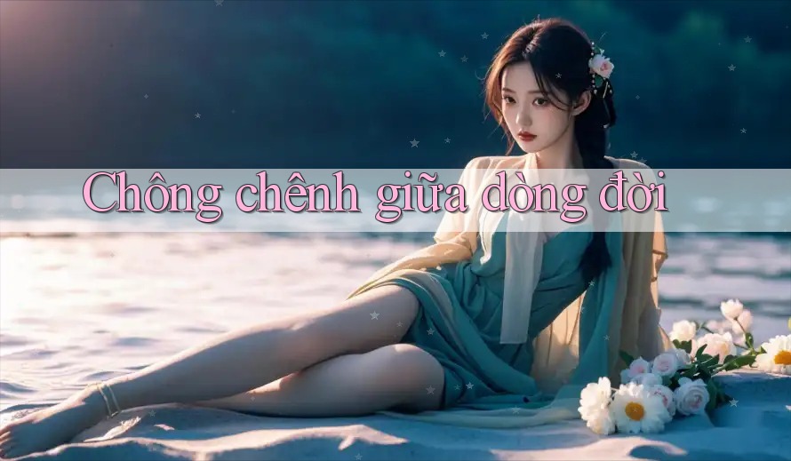 Chông chênh giữa dòng đời Chông chênh giữa dòng đời