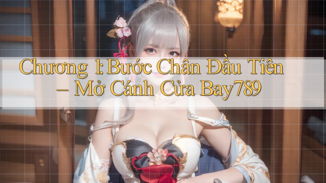 Chương 1: Bước Chân Đầu Tiên – Mở Cánh Cửa Bay789