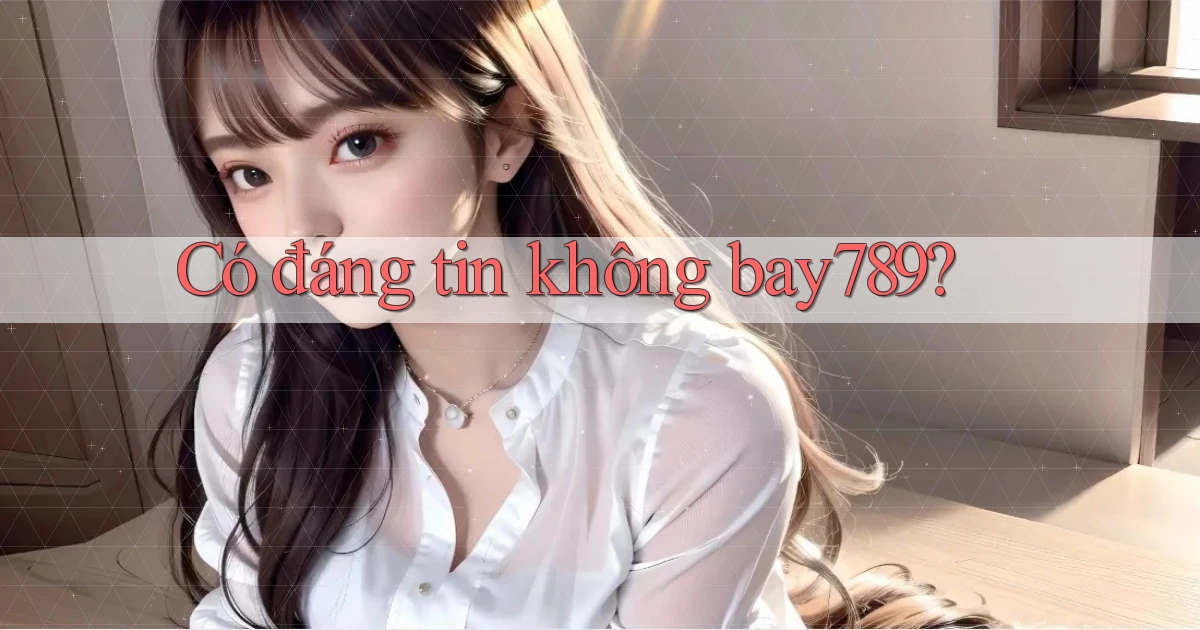 Có đáng tin không bay789