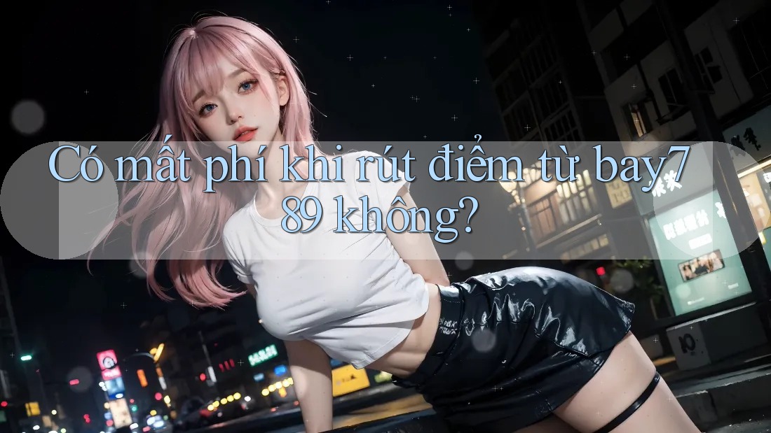 Có mất phí khi rút điểm từ bay789 không?