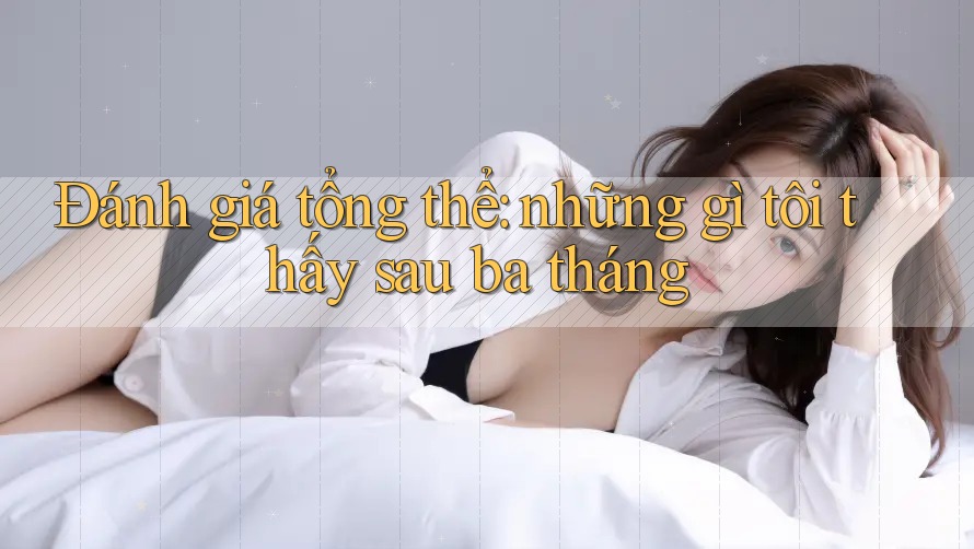 Đánh giá tổng thể: những gì tôi thấy sau ba tháng