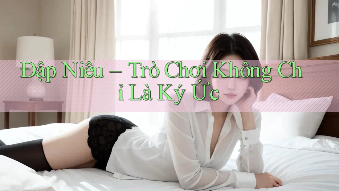 “Đập Niêu” – Trò Chơi Không Chỉ Là Ký Ức