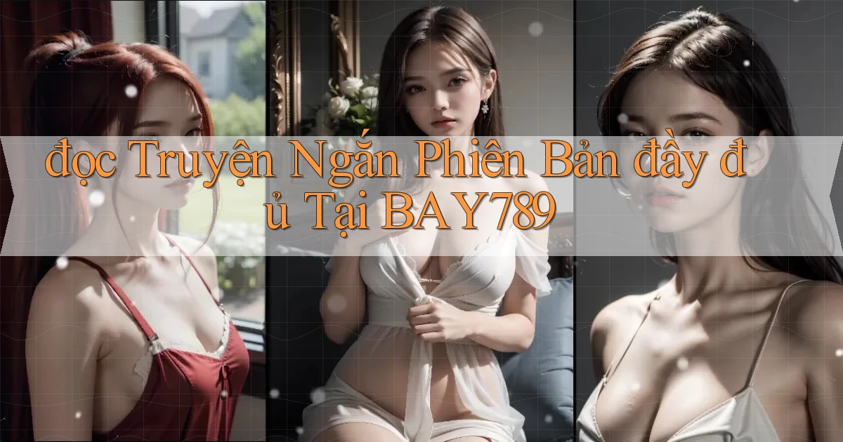 đọc truyện ngắn phiên bản đầy đủ tại bay789