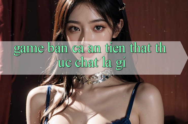 “Game bắn cá ăn tiền thật” thực chất là gì?