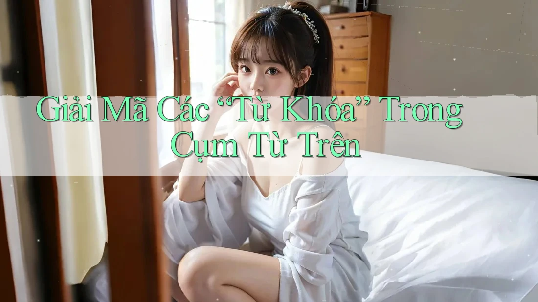 Giải Mã Các “Từ Khóa” Trong Cụm Từ Trên