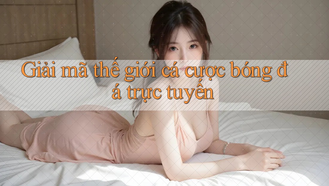 Giải mã thế giới cá cược bóng đá trực tuyến