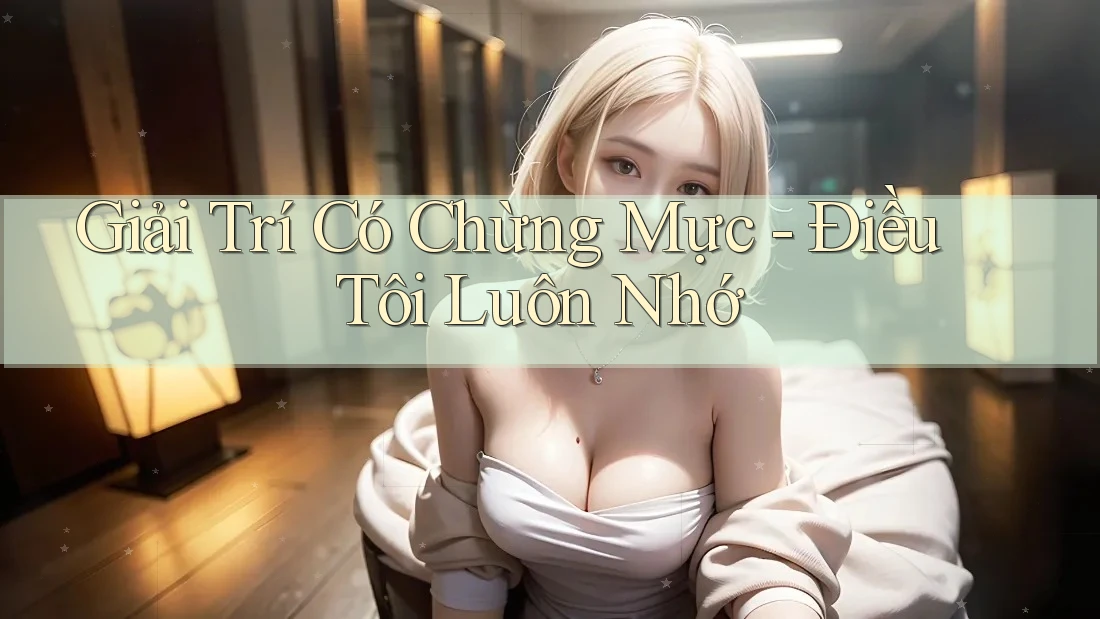 Giải Trí Có Chừng Mực - Điều Tôi Luôn Nhớ