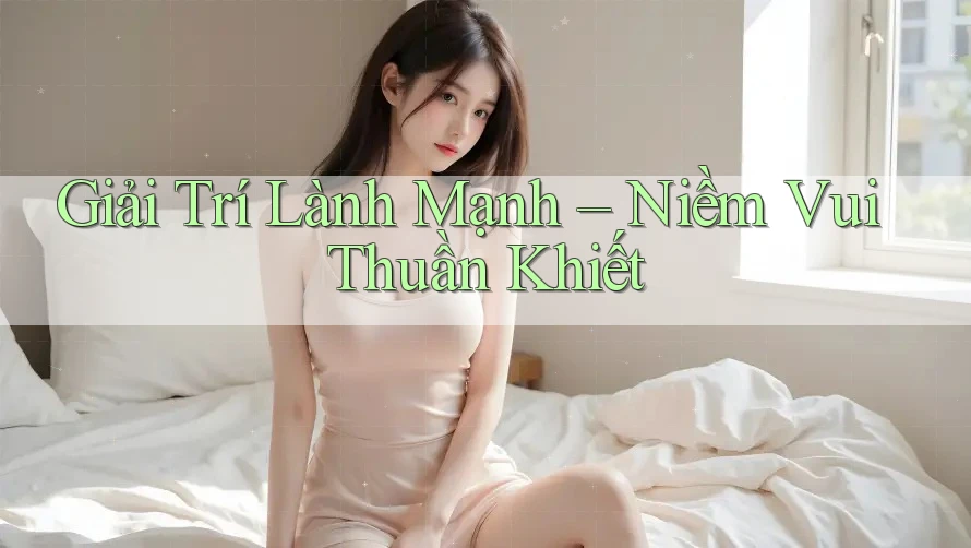 Giải Trí Lành Mạnh – Niềm Vui Thuần Khiết