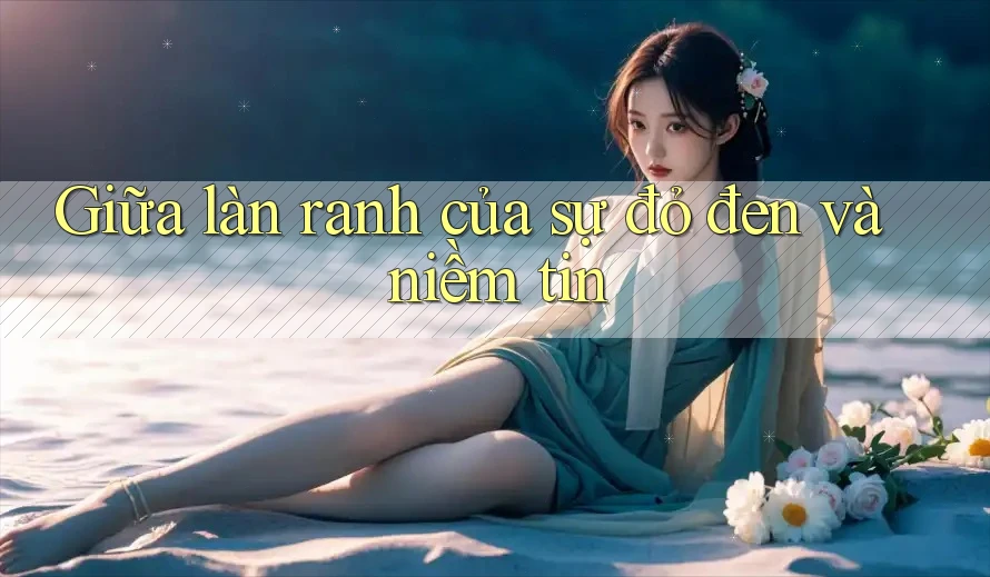 Giữa làn ranh của sự đỏ đen và niềm tin