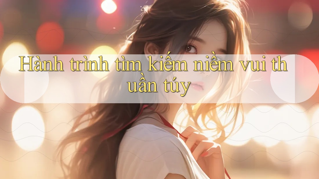 Hành trình tìm kiếm niềm vui thuần túy