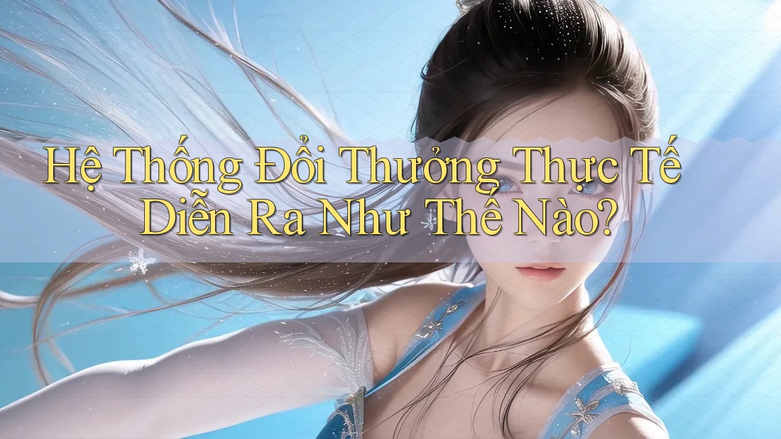 Hệ Thống Đổi Thưởng Thực Tế Diễn Ra Như Thế Nào?