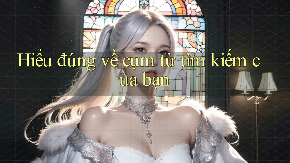 Hiểu đúng về cụm từ “tìm kiếm” của bạn