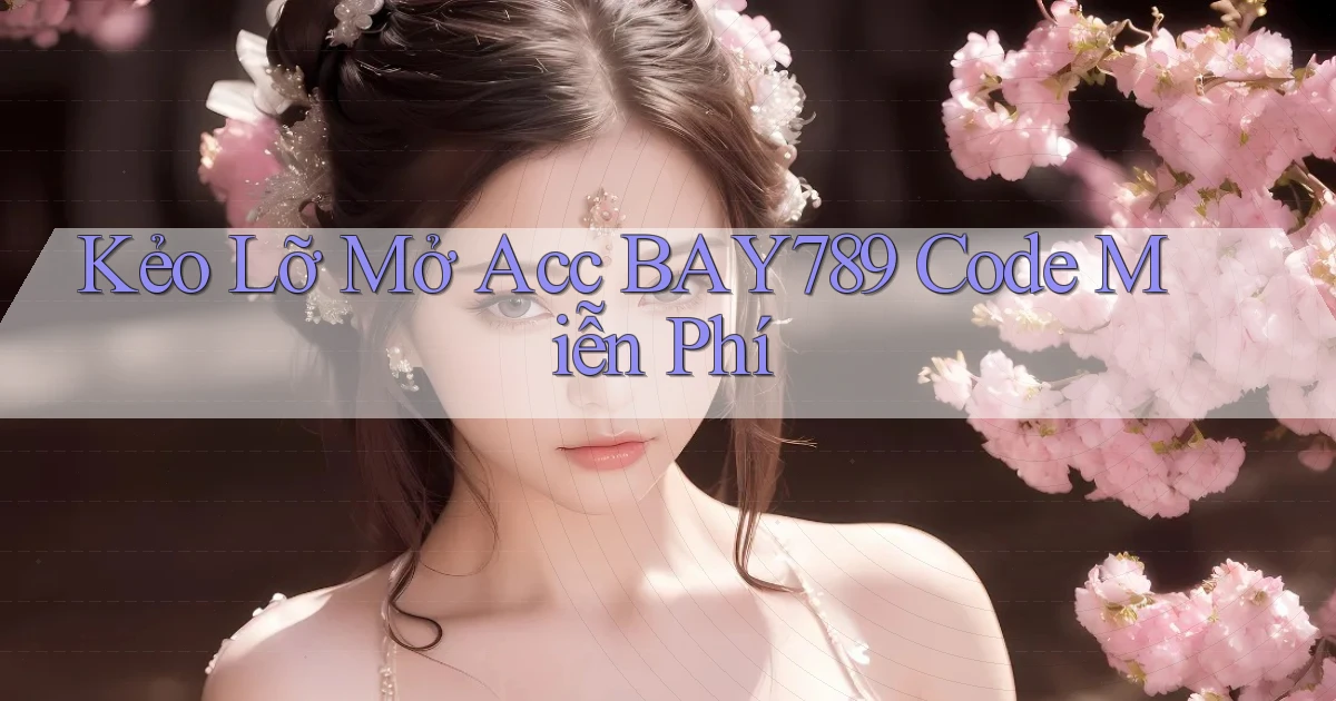 kẻo lỡ mở acc bay789 code miễn phí