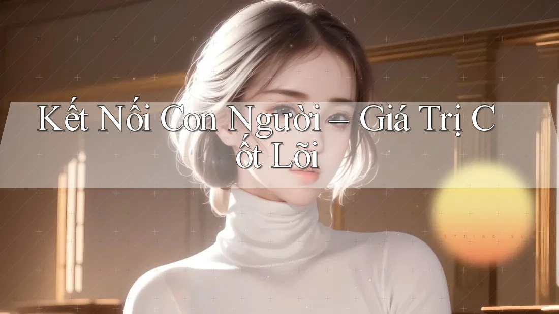 Kết Nối Con Người – Giá Trị Cốt Lõi
