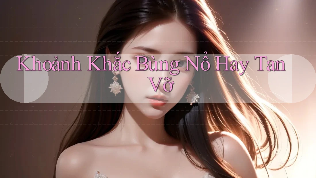 Khoảnh Khắc Bùng Nổ Hay Tan Vỡ